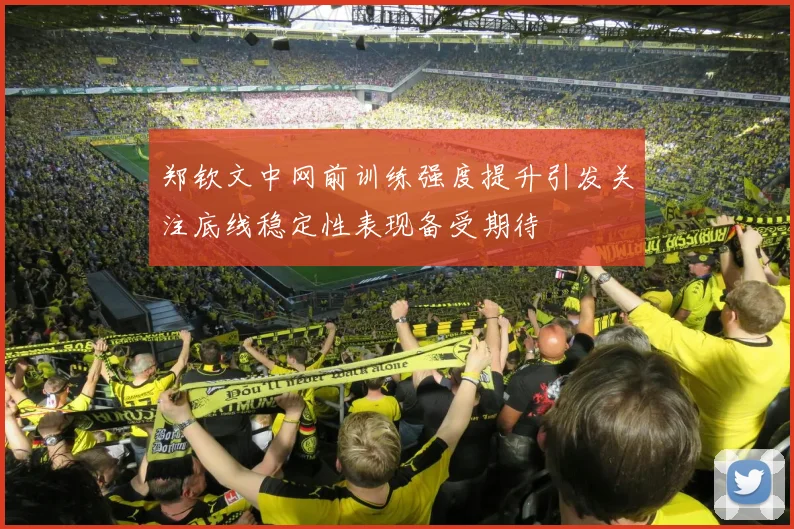 郑钦文中网前训练强度提升引发关注底线稳定性表现备受期待