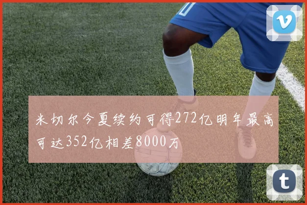 米切尔今夏续约可得272亿明年最高可达352亿相差8000万